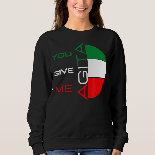 You Give Me Agita Humour Quote Italian 10 Sweatshirt (Front)