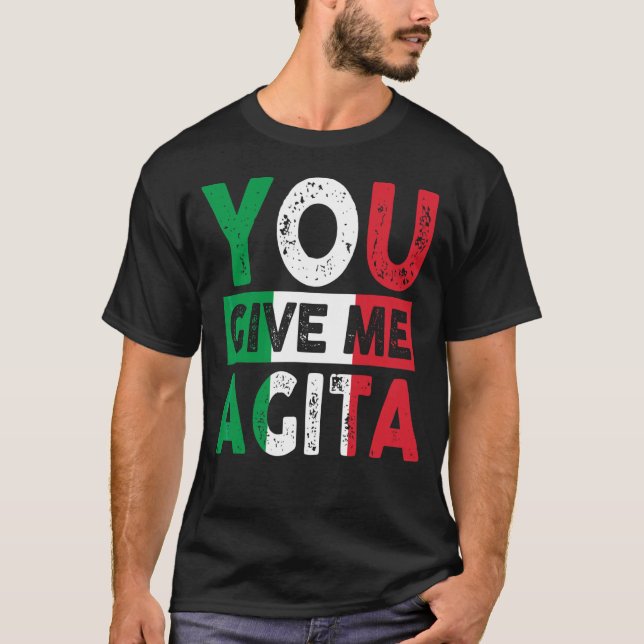 You Give Me Agita Humour Quote Italian 12 T-Shirt (Front)
