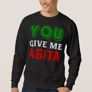 You Give Me Agita Humour Quote Italian 1 Sweatshirt