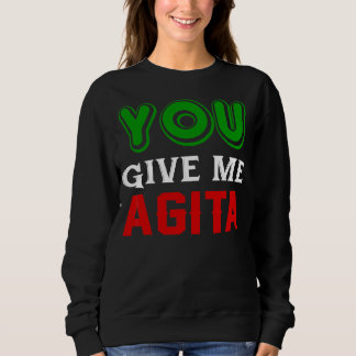 You Give Me Agita Humour Quote Italian 1 Sweatshirt