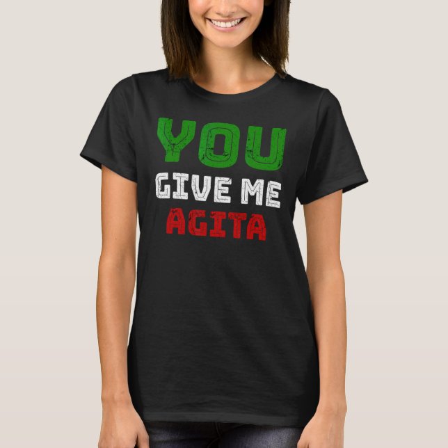 You Give Me Agita Humour Quote Italian 2 T-Shirt (Front)