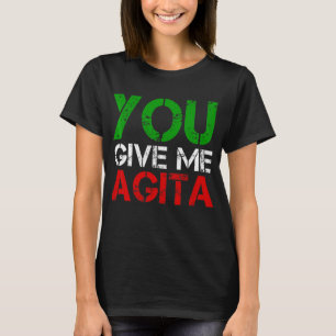 You Give Me Agita Humour Quote Italian 3 T-Shirt