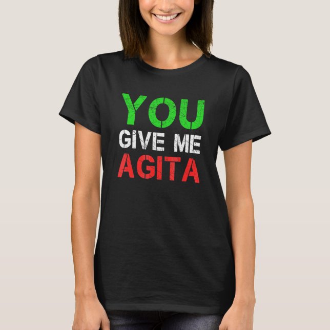 You Give Me Agita Humour Quote Italian 4 T-Shirt (Front)