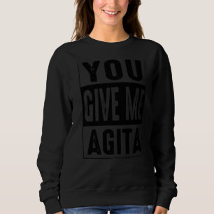 You Give Me Agita Humour Quote Italian Sweatshirt