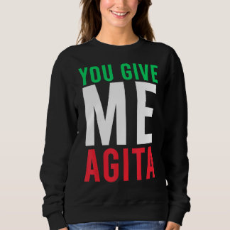 You Give Me Agita Humour Quote Italian Sweatshirt
