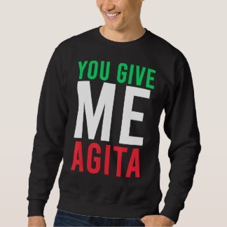 You Give Me Agita Humour Quote Italian Sweatshirt