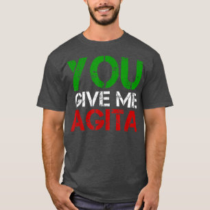 You Give Me Agita Humour Quote Italian  T-Shirt