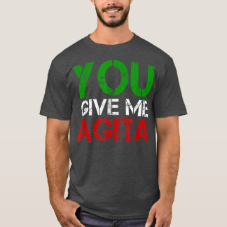 You Give Me Agita Humour Quote Italian  T-Shirt