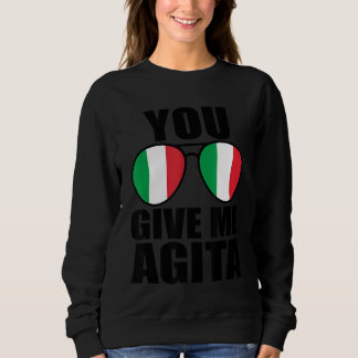 You Give Me Agita Italia Saying Humour Italian Sun Sweatshirt