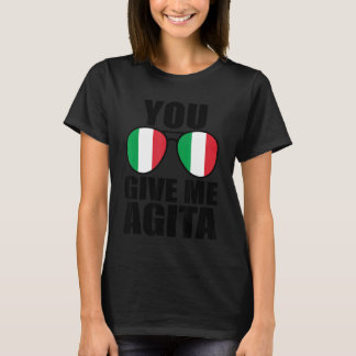 You Give Me Agita Italia Saying Humour Italian Sun T-Shirt