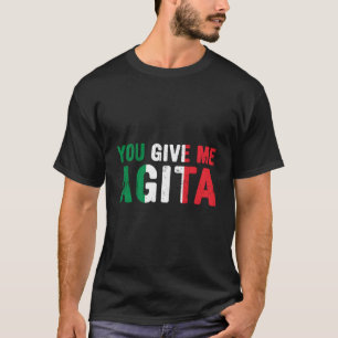 You Give Me Agita Italian Slang Saying Italy Flag T-Shirt