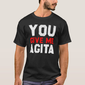 You Give Me Agita  Saying Humour Quote Italian T-Shirt