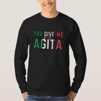 You Give Me Agita|Stunad And Agita Humour Gifts T-Shirt