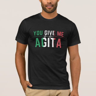 You Give Me Agita|Stunad And Agita Humour Gifts T- T-Shirt