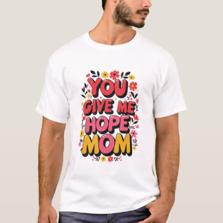 You Give Me Hope, Mum T-Shirt