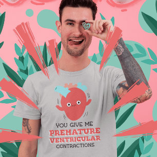 You Give Me Premature Ventricular Contractions T-Shirt