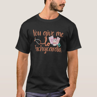You Give Me Tachycardia apparel Nurse Valentineu20 T-Shirt