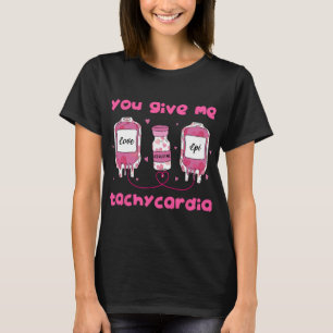You Give Me Tachycardia Funny Rna Icu Nurse Valent T-Shirt