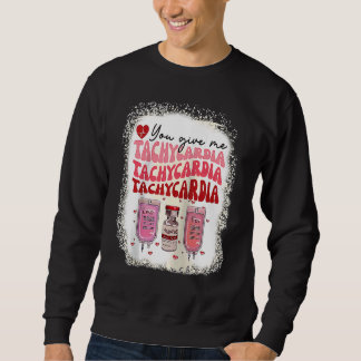 You Give Me Tachycardia ICU Nurse Life Valentines  Sweatshirt