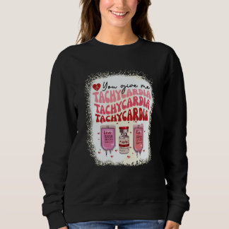 You Give Me Tachycardia ICU Nurse Life Valentines  Sweatshirt