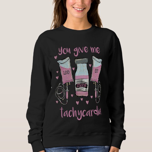 You Give Me Tachycardia  ICU Nurse Life Valentines Sweatshirt (Front)