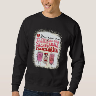 You Give Me Tachycardia ICU Nurse Life Valentines  Sweatshirt