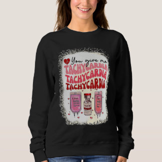 You Give Me Tachycardia ICU Nurse Life Valentines  Sweatshirt
