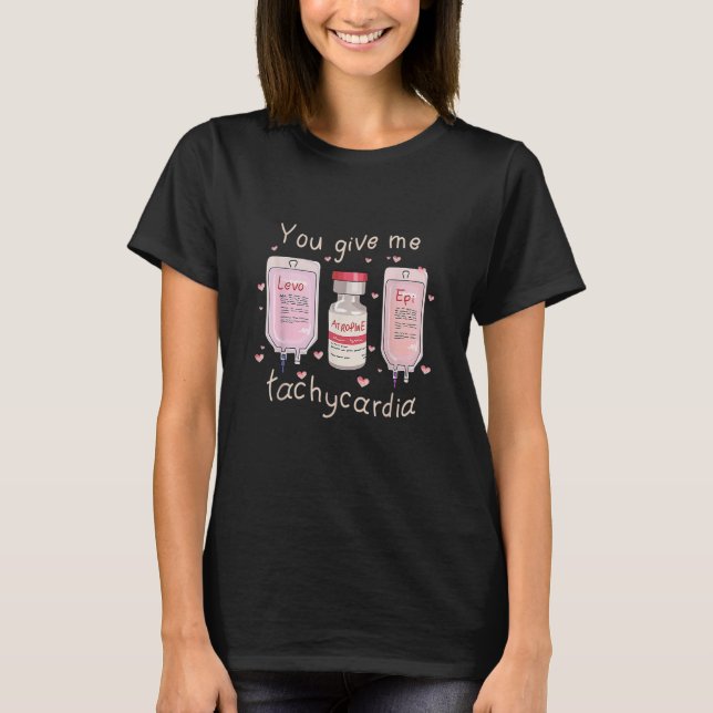You Give Me Tachycardia ICU Nurse Life Valentines  T-Shirt (Front)