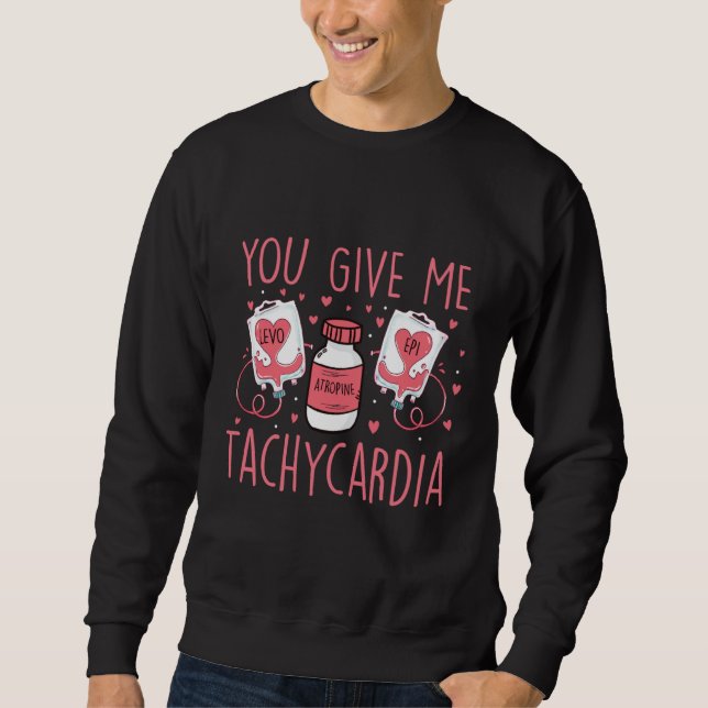 You Give Me Tachycardia ICU Nurse Valentine's Day  Sweatshirt (Front)