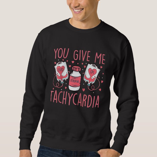 You Give Me Tachycardia ICU Nurse Valentine's Day  Sweatshirt (Front)