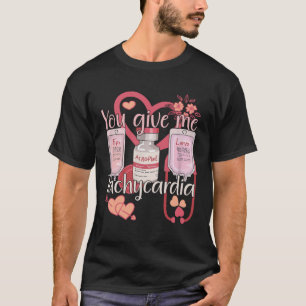 You Give Me Tachycardia Nurse For Men and Women N T-Shirt