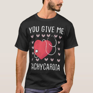 You Give Me Tachycardia  Nurse Life Valentines Day T-Shirt