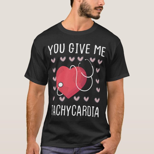 You Give Me Tachycardia  Nurse Life Valentines Day T-Shirt (Front)