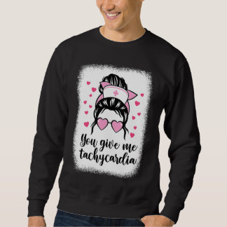 You Give Me Tachycardia Nurse Messy Bun Hair Valen Sweatshirt