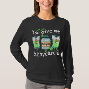 You Give Me Tachycardia Nurse St Patrick s Day Pha T-Shirt