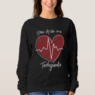 you give me tachycardia nurse sweatshirt