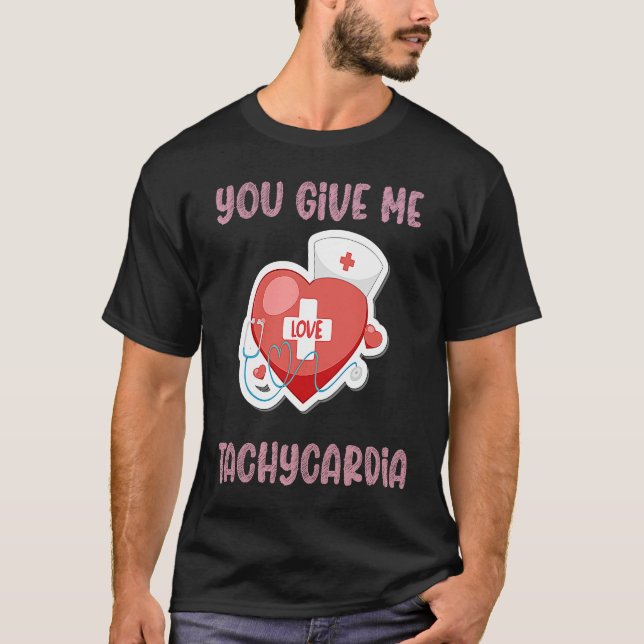 You Give Me Tachycardia Nurse Valentine's Day Phar T-Shirt (Front)