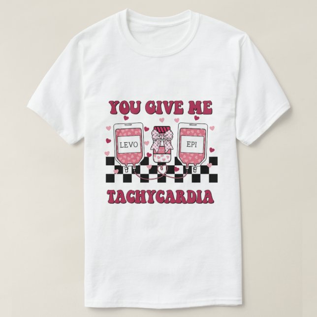 you give me tachycardia T-Shirt (Design Front)