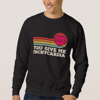 You Give Me Tachycardia  Valentines Day ICU Nurse  Sweatshirt
