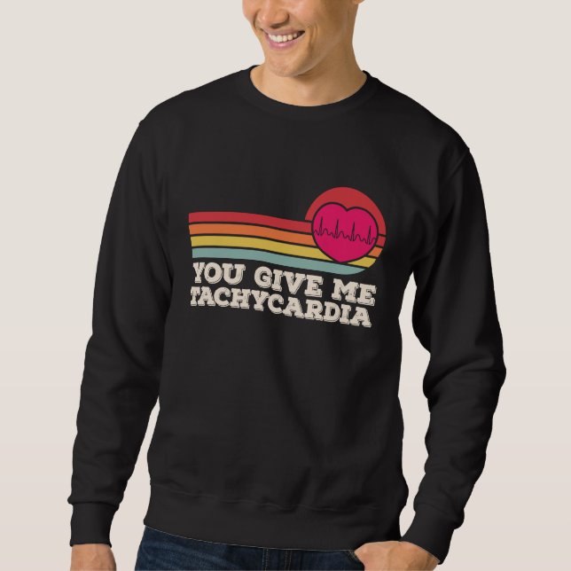 You Give Me Tachycardia  Valentines Day ICU Nurse  Sweatshirt (Front)