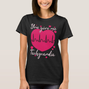 You Give Me Tachycardia  Valentines Day ICU Nurse  T-Shirt