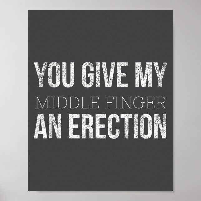You Give My Middle Finger An Erection Angry Rage F Poster (Front)