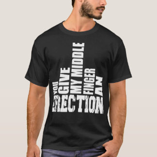 You Give My Middle Finger An Erection Funny Gift  T-Shirt