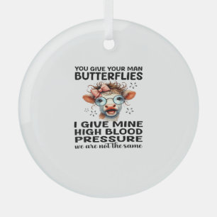 You Give Your Man Butterflies I Give Mine - Funny Glass Tree Decoration