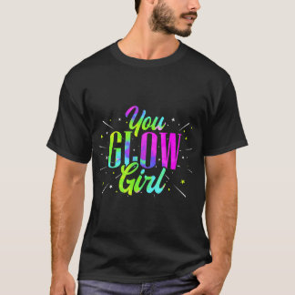 You Glow Girl Funny Retro Neon Fluorescent Party W T-Shirt
