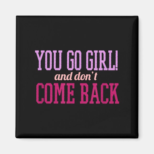 You Go Girl And Don't Come Back  Magnet (Front)
