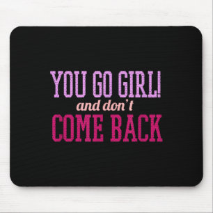 You Go Girl And Don't Come Back Mouse Pad