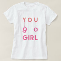 You Go Girl - Fun typography Motivational T-shirt