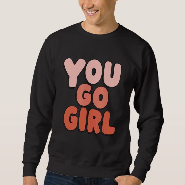You Go Girl Quote Feminism Design Sweatshirt (Front)