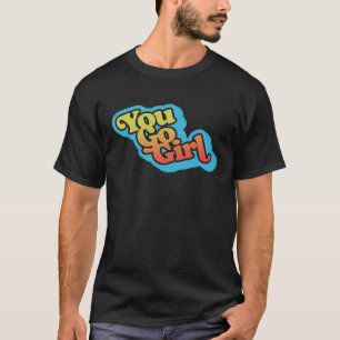 You Go Girl Women s Empowerment Vintage 80s T-Shirt